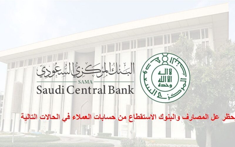 البنك المركزي السعودي يحظر عل المصارف والبنوك الاستقطاع من حسابات العملاء في الحالات التالية