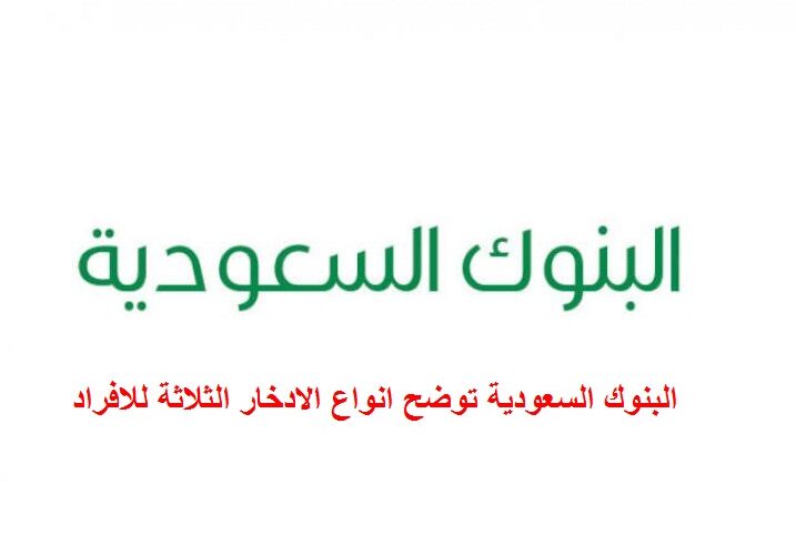 البنوك السعودية توضح انواع الادخار الثلاثة للافراد