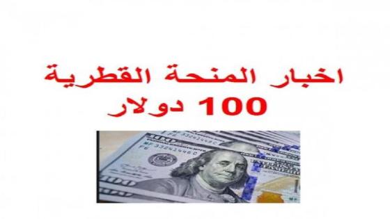 اخر اخبار المنحة القطرية 100 دولار