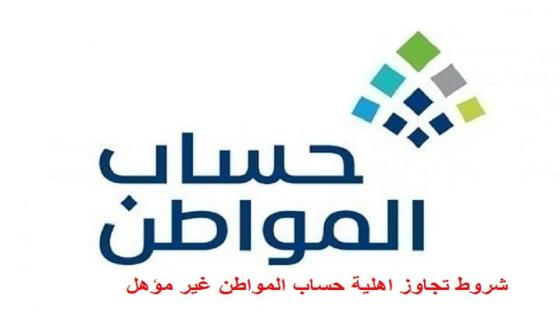 شروط تجاوز اهلية حساب المواطن غير مؤهل