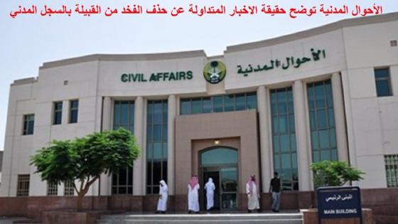 الأحوال المدنية توضح صحة الاخبار المتداولة عن حذف الفخد من القبيلة بالسجل المدني