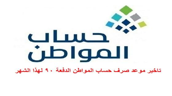تاخير موعد صرف حساب المواطن الدفعة 90 لهذا الشهر