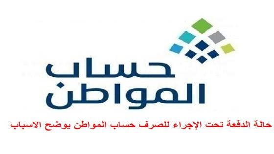 حالة الدفعة تحت الإجراء للصرف حساب المواطن يوضح الاسباب