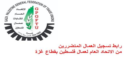 رابط تسجيل العمال المتضررين للاستفادة من مساعدات الاتحاد العام لعمال فلسطين بقطاع غزة 