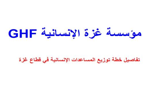 مؤسسة غزة الإنسانية GHF تفاصيل خطة توزيع المساعدات الإنسانية في قطاع غزة