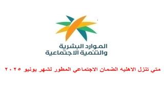 متي تنزل الاهليه الضمان الاجتماعي المطور لشهر يونيو 2025