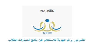 نظام نور برقم الهوية للاستعلام عن نتائج اختبارات الطلاب للفصل الدراسي الثاني 1444